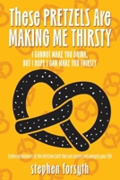 These Pretzels Are Making Me Thirsty: I cannot make you drink, but I hope I can make you thirsty B0F3FNCJJ4 Book Cover