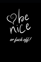 Be nice or fuck off: Funny Office Journal / notebook / Diary to write in - Funny rude, cheeky, naughty gift for Partner & more useful alternative to card 1695091183 Book Cover