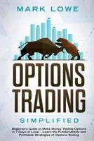 Options Trading: Simplified – Beginner’s Guide to Make Money Trading Options in 7 Days or Less! – Learn the Fundamentals and Profitable Strategies of Options Trading 195103080X Book Cover