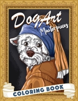 Dog Art Masterpieces: A Coloring Book With Adorable Dogs And More! B08WYDVMKQ Book Cover
