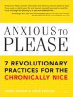 Anxious to Please: 7 Revolutionary Practices for the Chronically Nice 1402206526 Book Cover