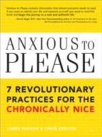 Anxious to Please: 7 Revolutionary Practices for the Chronically Nice 1606711881 Book Cover