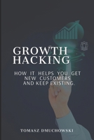 Growth Hacking: How it helps you get new customers and keep existing B0C2SRHBSN Book Cover