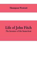 Life Of John Fitch: The Inventor Of The Steamboat 9353609518 Book Cover