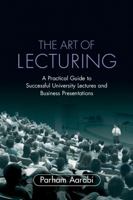 The Art of Lecturing: A Practical Guide to Successful University Lectures and Business Presentations 0521703522 Book Cover