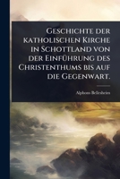Geschichte der katholischen Kirche in Schottland von der EinfÃ1/4hrung des Christenthums bis auf die Gegenwart. (German Edition) 1024909557 Book Cover