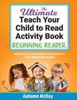 The Ultimate Teach Your Child to Read Activity Book: Beginning Reader: Easy Learn to Read Lessons for Parents to Teach Beginning Readers 1952016495 Book Cover