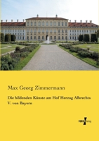 Die Bildenden Kunste Am Hof Herzog Albrecht's V. Von Bayern 1160077193 Book Cover