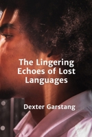 The Lingering Echoes of Lost Languages: Documenting the revival of near-extinct languages and celebrating linguistic diversity B0FD7WXVSZ Book Cover