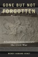 Gone but Not Forgotten: Atlantans Commemorate the Civil War 0820358312 Book Cover