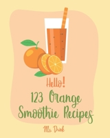 Hello! 123 Orange Smoothie Recipes: Best Orange Smoothie Cookbook Ever For Beginners [Matcha Recipes, Smoothie Bowl Recipe, Tropical Drink Recipes, Vegetable And Fruit Smoothie Recipes] [Book 1] 1702598160 Book Cover