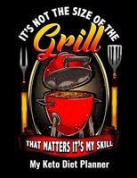 It's Not The Size Of The Gril That Matters It's My Skill My Keto Diet Planner: Keto Activity Progress Weight Loss Tracker for Men 1073420515 Book Cover