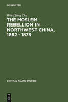 The Moslem Rebellion in Northwest China, 1862 - 1878: A Study of Government Minority Policy 3111050548 Book Cover