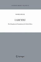 I Am You: The Metaphysical Foundations for Global Ethics (Synthese Library) 9048167647 Book Cover