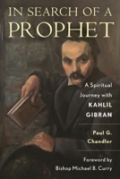 In Search of a Prophet: A Spiritual Journey with Kahlil Gibran 1538175428 Book Cover