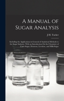 A Manual of Sugar Analysis: Including the Applications in General of Analytical Methods to the Sugar Industry. With an Introduction On the Chemistry of Cane-Sugar, Dextrose, Levulose, and Milk-Sugar 1018048049 Book Cover