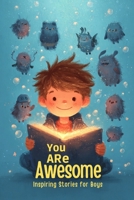 You Are Awesome: Inspiring Stories for Boys 9-12 to Build Confidence and Courage B0G63NC9GQ Book Cover