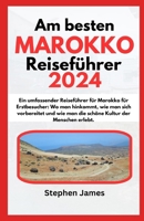 Am besten MAROKKO Reiseführer 2024: Ein umfassender Reiseführer für Marokko für Erstbesucher: Wo man hinkommt, wie man sich vorbereitet und wie man di B0CVSKXN2L Book Cover