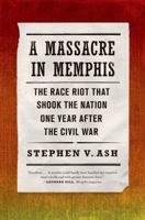 A Massacre in Memphis: The Race Riot That Shook the Nation One Year After the Civil War 0809067978 Book Cover