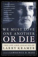 We Must Love One Another Or Die: The Life and Legacies of Larry Kramer 0312220847 Book Cover