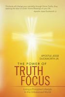 The Power of Truth Focus: Living a Principled Lifestyle in This Unbalanced World 1449792308 Book Cover