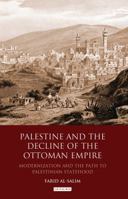 Palestine and the Decline of the Ottoman Empire: Modernisation and the Path to Palestinian Statehood 1780764561 Book Cover