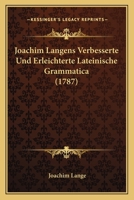 Joachim Langens Verbesserte Und Erleichterte Lateinische Grammatica (1787) 1104872889 Book Cover