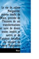 Le vie de sainte Marguerite: poème inédit de Wace, précédé de l'histoire de ses transformations et s 1113121580 Book Cover