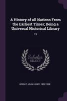 A History of All Nations From the Earliest Times; Being a Universal Historical Library; Volume 19 1378971221 Book Cover