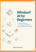 Windsurf AI for Beginners: A Practical Guide to Vibe Coding, AI Workflows, and Building Software Faster B0HJLZFH4Z Book Cover