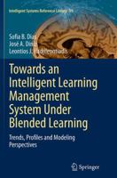 Towards an Intelligent Learning Management System Under Blended Learning: Trends, Profiles and Modeling Perspectives (Intelligent Systems Reference Library) 3319020773 Book Cover