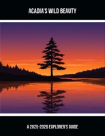 Acadia'S Wild Beauty: A 2025-2026 Explorer'S Guide B0FPBPQ4X6 Book Cover