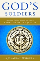 God's Soldiers: Adventure, Politics, Intrigue, and Power--A History of the Jesuits 0385500785 Book Cover