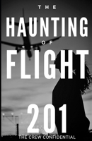 The Haunting of Flight 201: “The dead need no boarding pass.” (THE CREW CONFIDENTIAL) B0DR6J9579 Book Cover