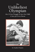 The Unlikeliest Olympian: Our 12-year Struggle to Save Our Child: a Story for Every Parent 1646104900 Book Cover