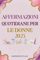 Affermazioni Quotidiane Per Le Donne 2025: 365 giorni di dichiarazioni ispiratrici per la fiducia, la resilienza e il successo (Italian Edition) B0F3GC1CVM Book Cover