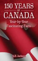 150 Years of Canada: Year-by-Year Fascinating Facts 1926700783 Book Cover