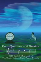 Four Quarters to a Section: An Anthology of South Dakota Poets Selected in the South Dakota State Poetry Society 2013 Manuscript Competition 0991279409 Book Cover
