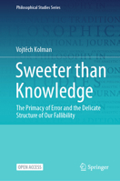 Sweeter than Knowledge: The Primacy of Error and the Delicate Structure of Our Fallibility (Philosophical Studies Series, 164) 3032223059 Book Cover
