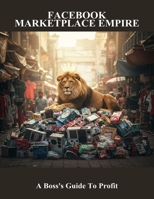 Facebook Marketplace Empire: A Boss'S Guide To Profit B0FQW9SNC6 Book Cover