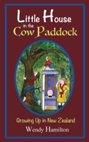 Little House in the Cow Paddock : Growing Up in New Zealand 1925888614 Book Cover