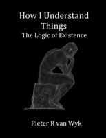 How I Understand Things: The Logic of Existence B0F3JXXC76 Book Cover