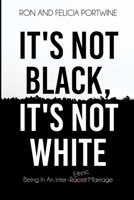 It's Not Black, It's Not White: Being in an Inter-Racial/-Ethnic Marriage 1737975173 Book Cover