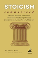 STOICISM Summarized: Ancient Wisdom for Modern Resilience: Mastering Mindset, Discipline, and Virtue for a Fulfilled Life (Philosophy Summit Collection) B0F213NNZF Book Cover