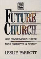 Future Church: How Congregations Choose Their Character and Destiny 0834112612 Book Cover