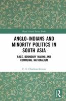 Anglo-Indians and Minority Politics in South Asia: Race, Boundary Making and Communal Nationalism 0367594080 Book Cover