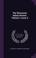 The Wisconsin Safety Review, Volume 1, Issue 4... 1277068879 Book Cover