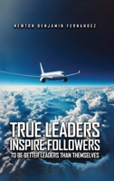 True Leaders Inspire Followers: To Be Better Leaders Than Themselves 1967927820 Book Cover