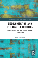 Decolonisation and Regional Geopolitics: South Africa and the 'Congo Crisis', 1960-1965 036766058X Book Cover