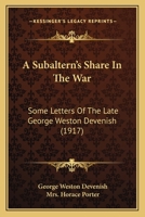 A Subaltern's Share In The War: Some Letters Of The Late George Weston Devenish 1437469094 Book Cover